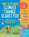 What to Do When Climate Change Scares You – A Kid`s Guide to Dealing With Climate Change Stress