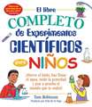 El Libro Completo de Experimentos Cientificos Para Ninos: Hierve El Hielo, Haz Flotar El Agua, Mide La Gravedad y Pon a Prueba El Mundo Que Te Rodea!