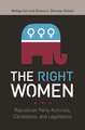 The Right Women: Republican Party Activists, Candidates, and Legislators