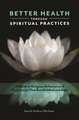 Better Health through Spiritual Practices: A Guide to Religious Behaviors and Perspectives That Benefit Mind and Body