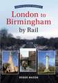 Great Railway Journeys - London to Birmingham by Rail: A Biographical Essay