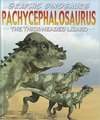 Pachycephalosaurus: The Thick-Headed Lizard