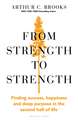 From Strength to Strength: Finding Success, Happiness and Deep Purpose in the Second Half of Life "This book is amazing" - Chris Evans