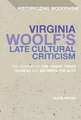 Virginia Woolf's Late Cultural Criticism: The Genesis of 'The Years', 'Three Guineas' and 'Between the Acts'