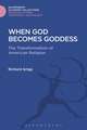 When God Becomes Goddess: The Transformation of American Religion