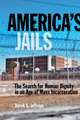 America`s Jails – The Search for Human Dignity in an Age of Mass Incarceration