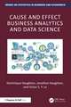 Cause and Effect Business Analytics and Data Science