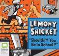 Snicket, L: Shouldn't You Be in School?