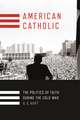 American Catholic – The Politics of Faith During the Cold War