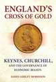 England`s Cross of Gold – Keynes, Churchill, and the Governance of Economic Beliefs