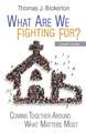 What Are We Fighting For?: Coming Together Around What Matters Most