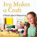 Ivy Makes a Craft: A Book about Measuring