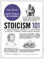 Stoicism 101: From Marcus Aurelius and Epictetus to the Law of Reason and Amor Fati, an Essential Primer on Stoic Philosophy