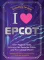 I Love EPCOT: 100+ Magical Facts, Quizzes, Fan-Favorite Trivia, and More about EPCOT!