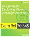 Exam Ref 70-345 Designing and Deploying Microsoft Exchange Server 2016: Using Windows 10 Iot Core and Azure Iot Suite