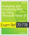 Exam Ref 70-778 Analyzing and Visualizing Data by Using Microsoft Power Bi