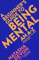 A Beginner's Guide to Being Mental: An A-Z