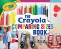 The Crayola Comparing Sizes Book the Crayola Comparing Sizes Book