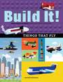 Build It! Things That Fly: Make Supercool Models with Your Favorite Lego(r) Parts