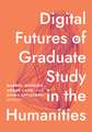 Digital Futures of Graduate Study in the Humanities