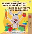 I Love to Eat Fruits and Vegetables (Irish English Bilingual Book for Kids)