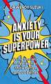 Anxiety is Your Superpower (GOOD ANXIETY): Using anxiety to feel better, think better and do better