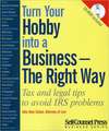 Turn Your Hobby Into a Business -- The Right Way: Tax and Legal Tips to Avoid IRS Problems