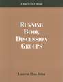 Running Book Discussion Groups: A How-To-Do-It Manual