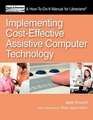 Implementing Cost-Effective Assistive Computer Technology: A How-To-Do-It Manual for Librarians