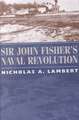 Sir John Fisher's Naval Revolution