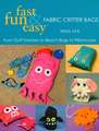 Fast, Fun & Easy Fabric Critter Bags: From Stuff Stashers to Beach Bags to Pillowcases [With Pull-Out Patterns]