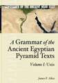 A Grammar of the Ancient Egyptian Pyramid Texts, Vol. I: Unis