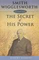 Smith Wigglesworth: The Secret of His Power