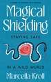 Magical Shielding: Staying Safe in a Wild World (A Guide to Psychic Self-Defense)