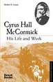 Cyrus Hall McCormick: His Life and Work