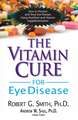 The Vitamin Cure for Eye Disease: How to Prevent and Treat Eye Disease Using Nutrition and Vitamin Supplementation