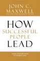 How Successful People Lead: Taking Your Influence to the Next Level