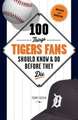 100 Things Tigers Fans Should Know & Do Before They Die