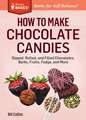 How to Make Chocolate Candies: Dipped, Rolled, and Filled Chocolates, Barks, Fruits, Fudge, and More