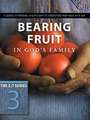 Bearing Fruit in God's Family: A Course in Personal Discipleship to Strengthen Your Walk with God