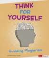 Think for Yourself: Avoiding Plagiarism