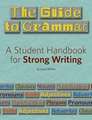 The Guide to Grammar: A Student Handbook for Strong Writing