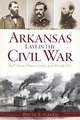 Arkansas Late in the Civil War: The 8th Missouri Volunteer Cavalry, April 1864-July 1865