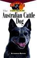 The Australian Cattle Dog: An Owner's Guide to a Happy Healthy Pet