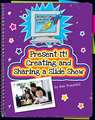 Present It! Creating and Sharing a Slide Show