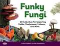 Funky Fungi: 30 Activities for Exploring Molds, Mushrooms, Lichens, and More