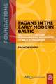 Pagans in the Early Modern Baltic – Sixteenth–Century Ethnographic Accounts of Baltic Paganism