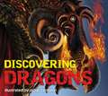 Discovering Dragons: The Ultimate Guide to the Creatures of Legend