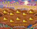 Ten Little Bulldozers: A Counting Storybook