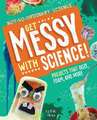 Get Messy with Science!: Projects That Ooze, Foam, and More